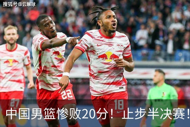 中国男篮惨败20分！止步半决赛！事实证明：中国男篮需要杨瀚森